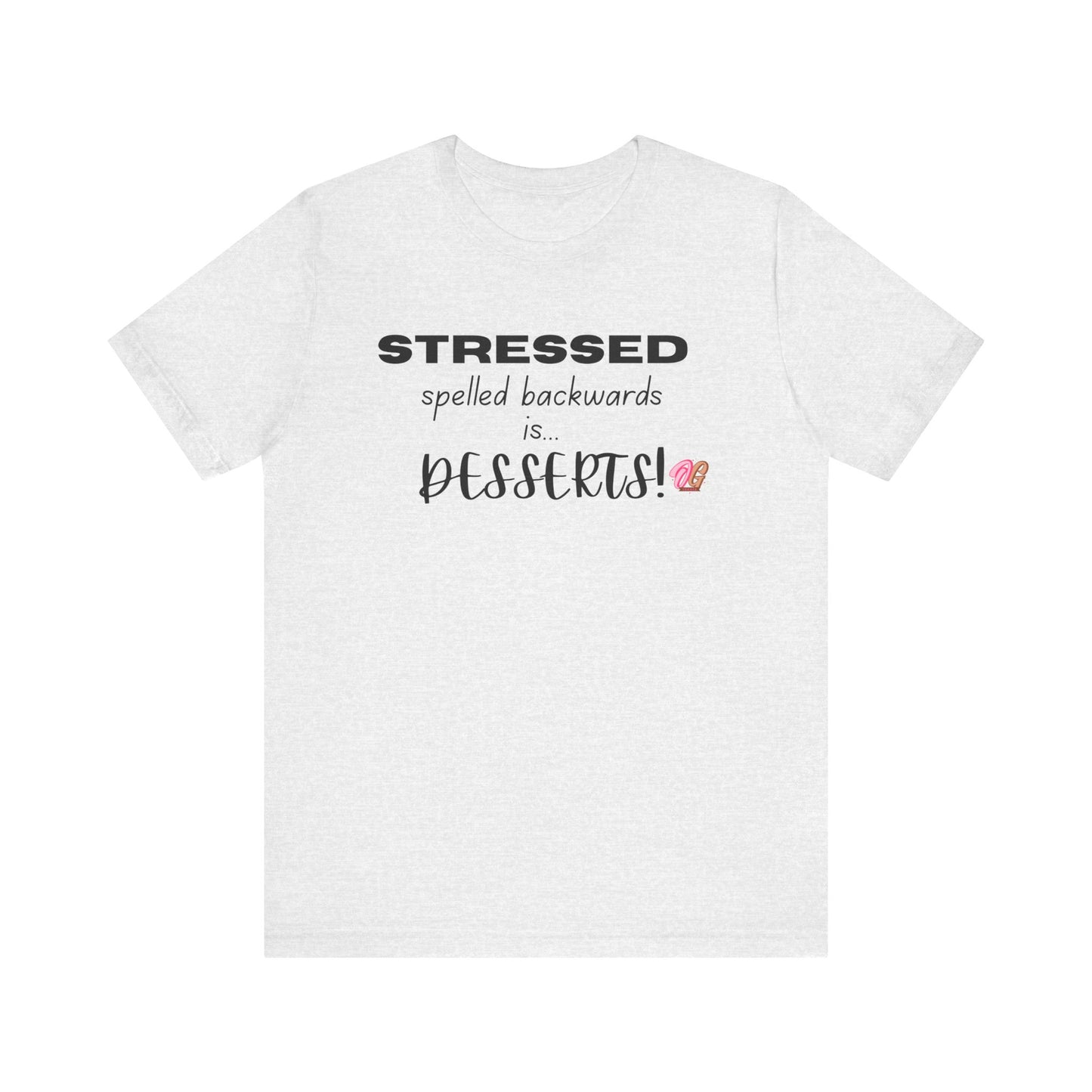 T-Shirt - 'Stressed spelled backwards is desserts' Funny Quote Tee