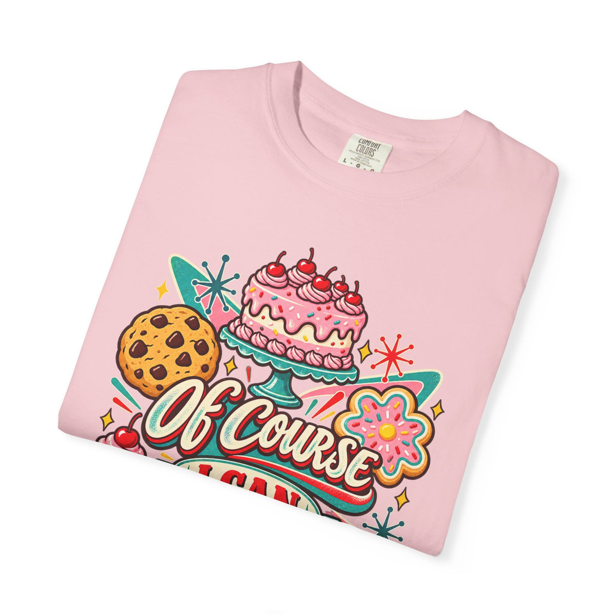 Of Course I Can Bake That - Comfort Colors Tee
