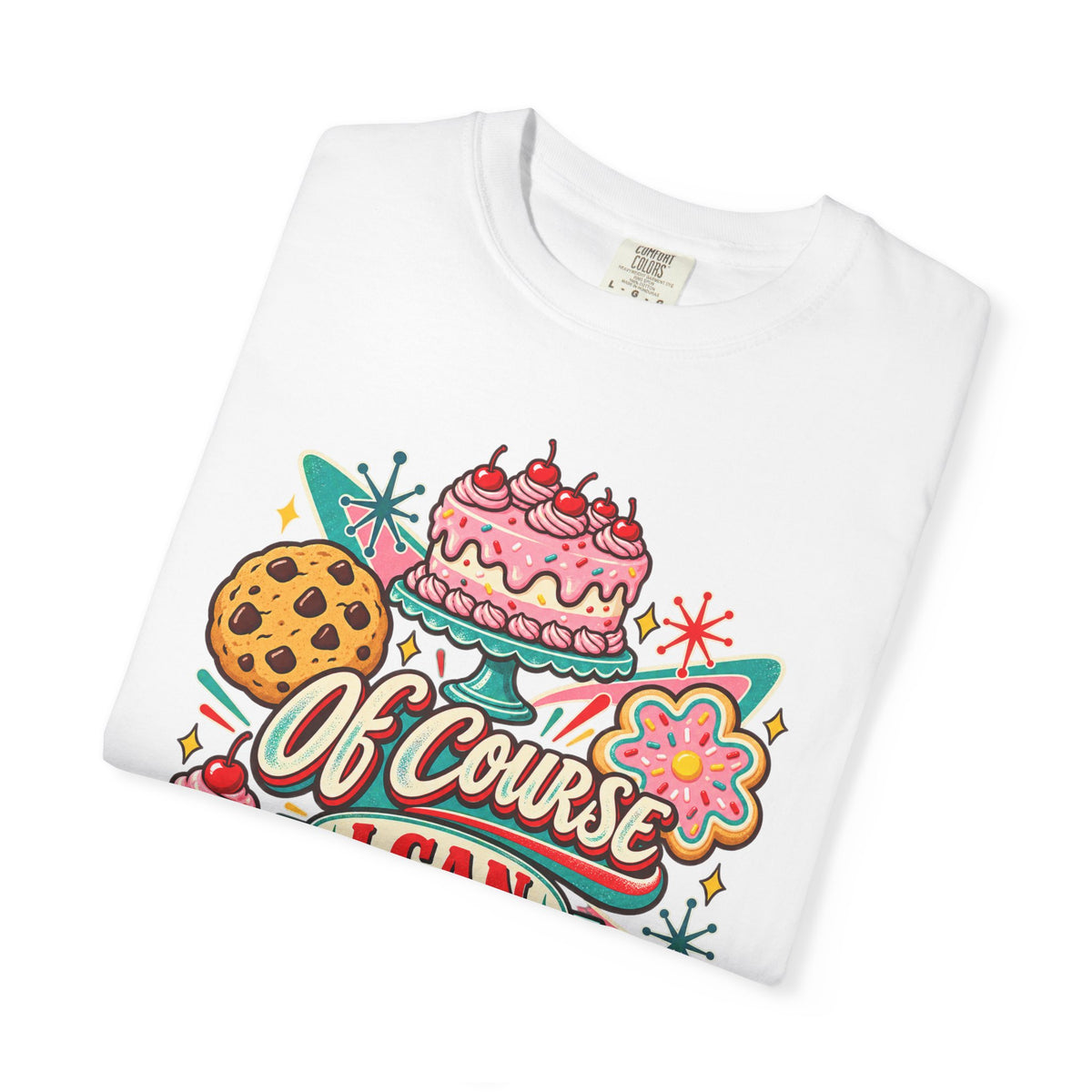 Of Course I Can Bake That - Comfort Colors Tee