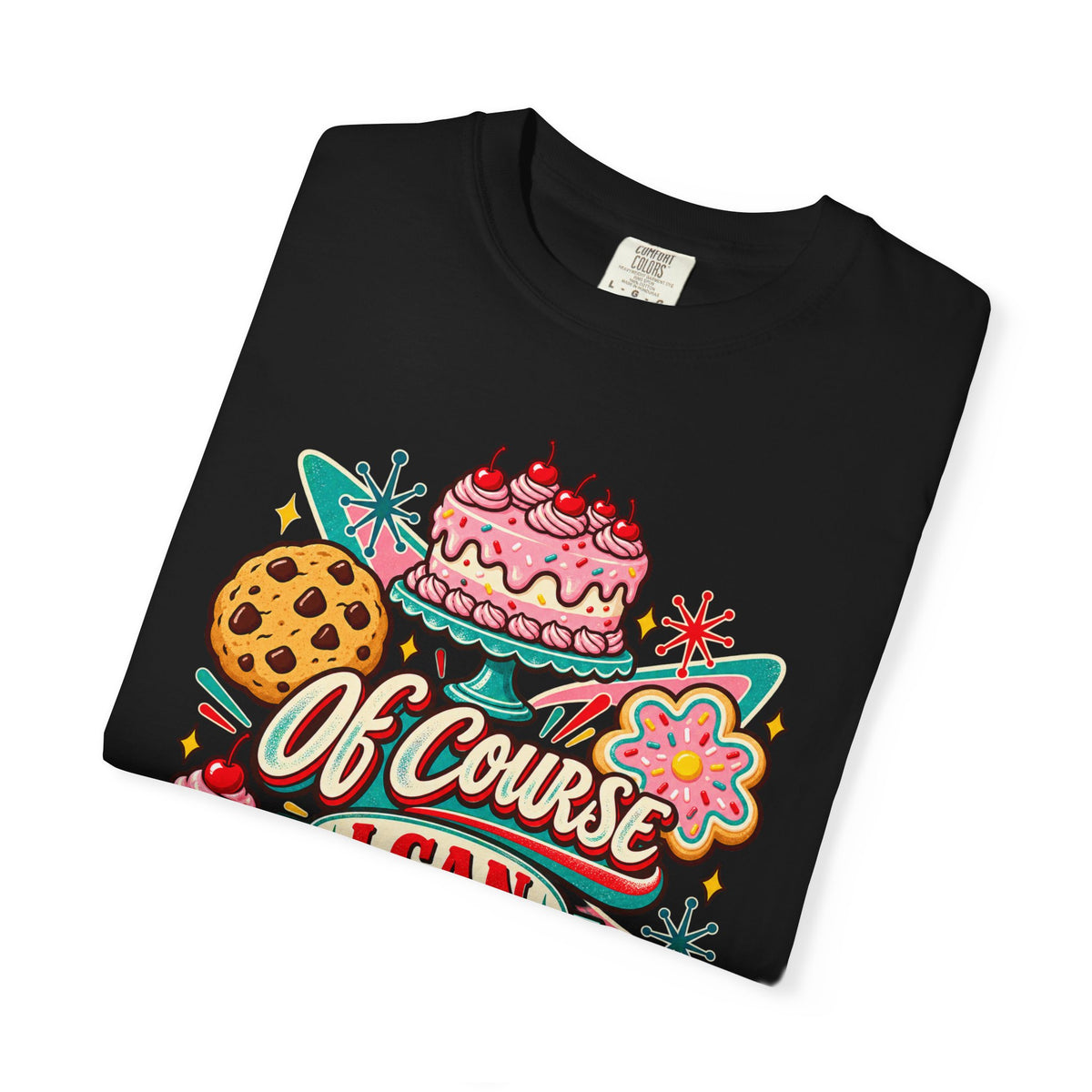 Of Course I Can Bake That - Comfort Colors Tee