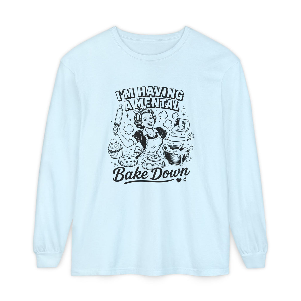 I'm Having a Mental Bake Down - Comfort Colors Long Sleeve Tee