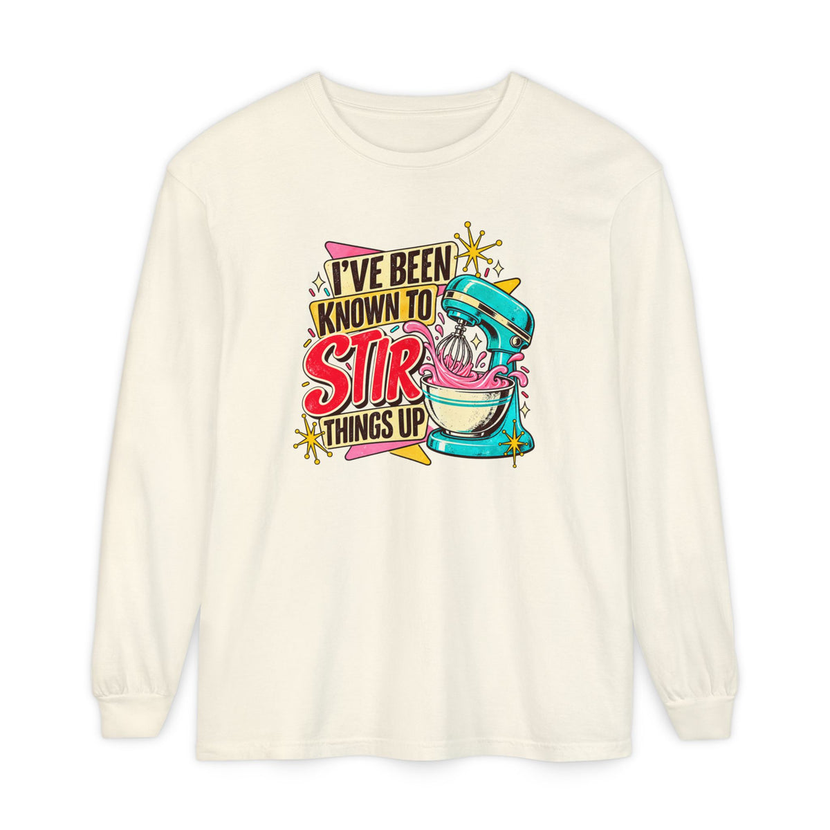 I’ve Been Known to Stir Things Up - Comfort Colors Long Sleeve Tee