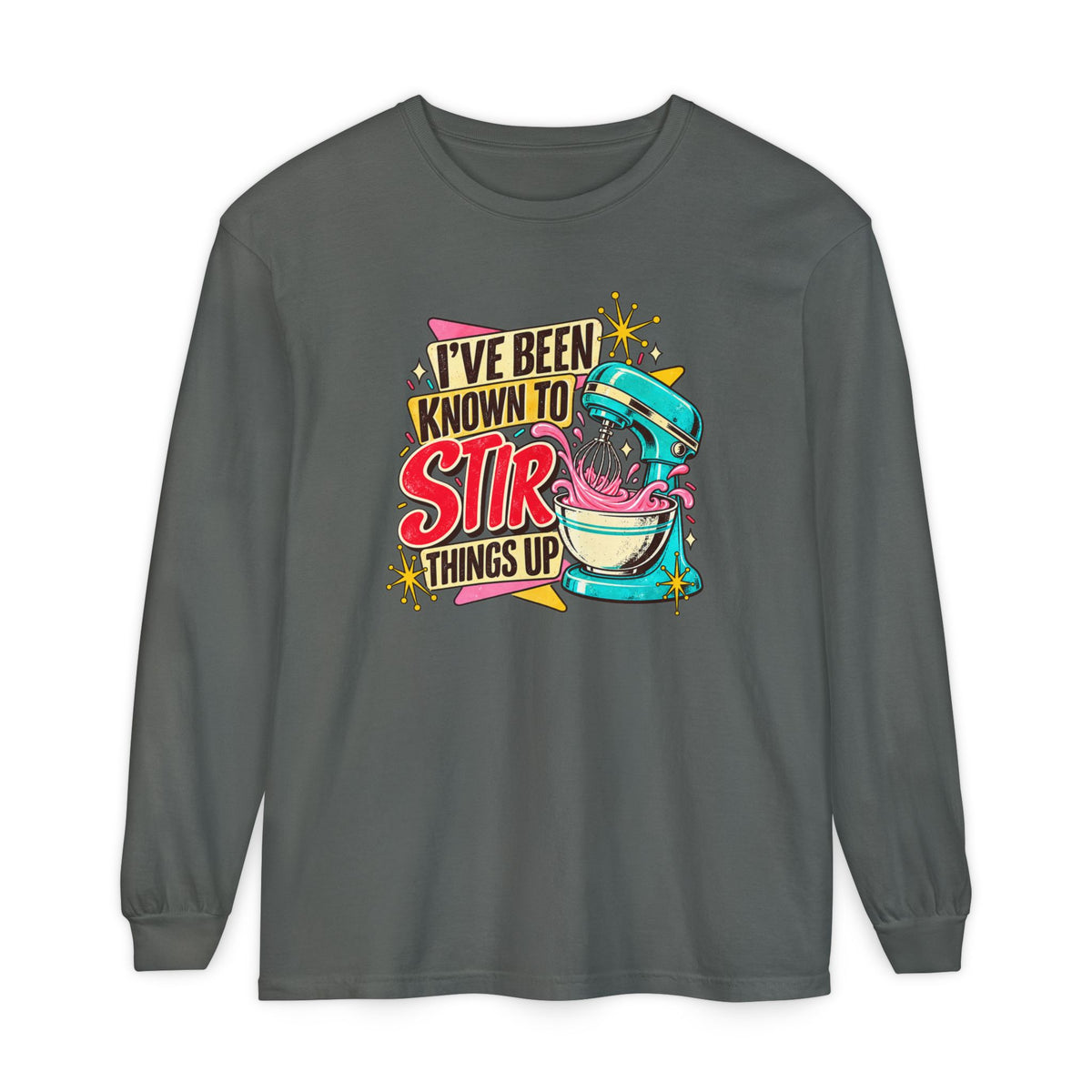 I’ve Been Known to Stir Things Up - Comfort Colors Long Sleeve Tee