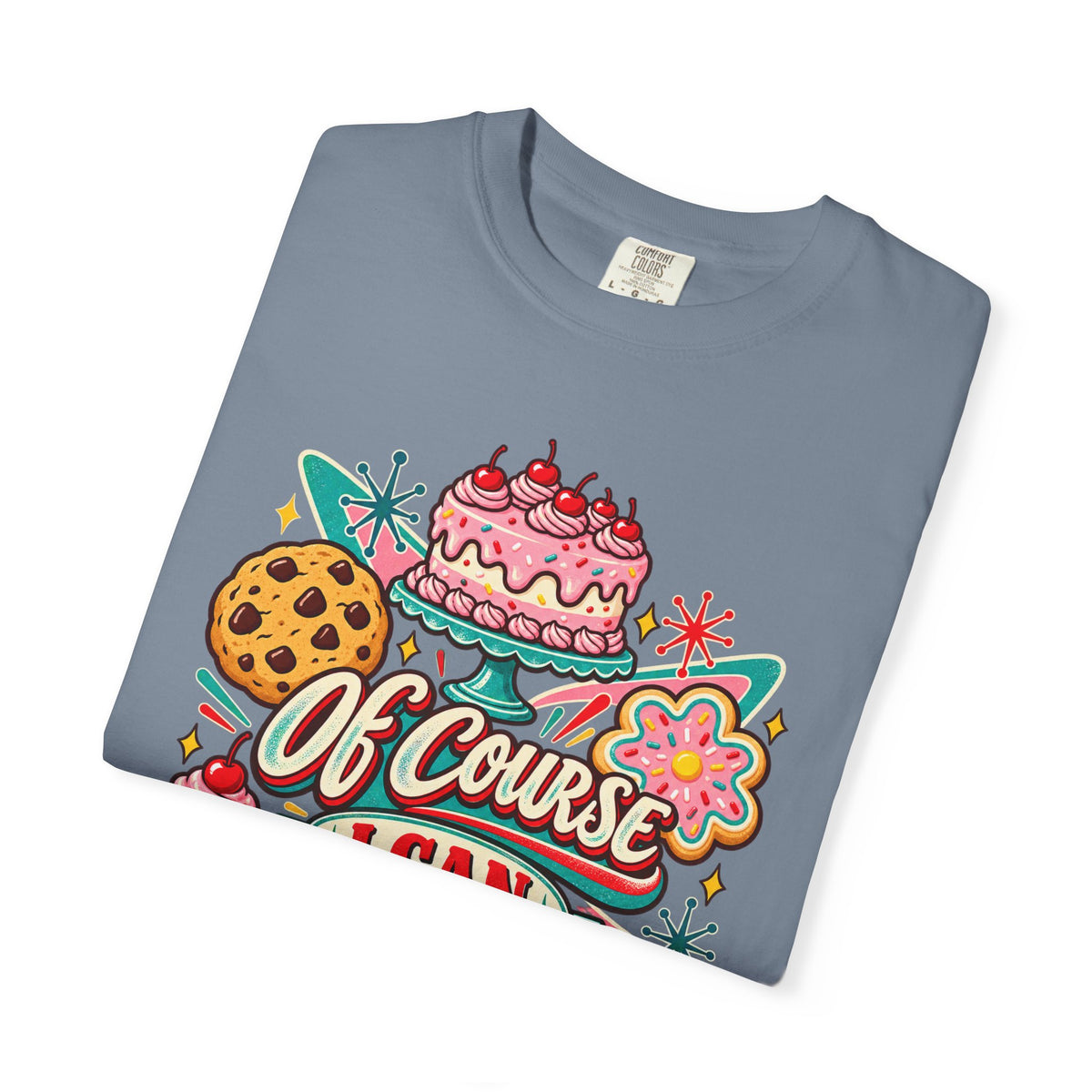 Of Course I Can Bake That - Comfort Colors Tee