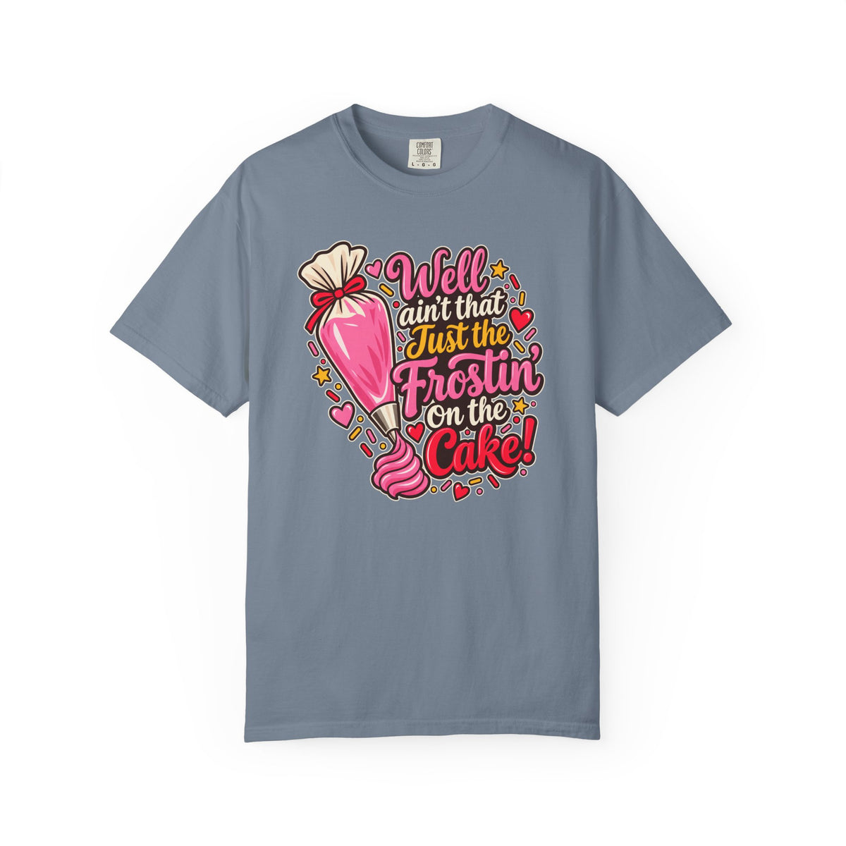 Well Ain’t That Just the Frostin’ on the Cake! - Comfort Colors Tee